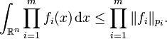 \int_{\mathbb{R}^{n}} \prod_{i = 1}^{m} f_{i} (x) \, \mathrm{d} x \leq \prod_{i = 1}^{m} \| f_{i} \|_{p_{i}}.