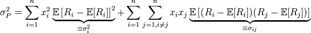  \sigma_{P}^{2}=\sum_{i=1}^{n}x_{i}^{2}\underbrace{\mathbb{E}\left[R_{i}-\mathbb{E}[R_{i}]\right]^{2}}_{\equiv\sigma_{i}^{2}}+\sum_{i=1}^{n}\sum_{j=1,i\neq j}^{n}x_{i}x_{j}\underbrace{\mathbb{E}\left[(R_{i}-\mathbb{E}[R_{i}])(R_{j}-\mathbb{E}[R_{j}])\right]}_{\equiv\sigma_{ij}}