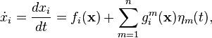 \dot{x}_i = \frac{dx_i}{dt} = f_i(\mathbf{x}) + \sum_{m=1}^ng_i^m(\mathbf{x})\eta_m(t),\,