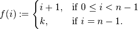 f(i) := \begin{cases} i+1, & \mbox{if }  0 \le i < n-1  \\ k,  & \mbox{if } i = n-1. \end{cases} 