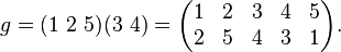  g = (1\ 2\ 5)(3\ 4)=\begin{pmatrix} 1 & 2 & 3 & 4 & 5 \\ 2 & 5 & 4 & 3 & 1\end{pmatrix}.