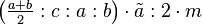 \left ( \tfrac{a+b}{2}:c:a:b\right ) \cdot \tilde a :2 \cdot m