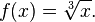 f(x) = \sqrt[3]{x}.