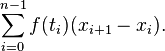 \sum_{i=0}^{n-1} f(t_i) (x_{i+1}-x_i).