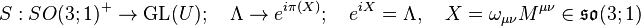 S:SO(3;1)^+ \rightarrow \mathrm{GL}(U);\quad \Lambda \rightarrow e^{i\pi(X)};\quad e^{iX} = \Lambda, \quad X = \omega_{\mu\nu}M^{\mu\nu}\in \mathfrak{so}(3;1)