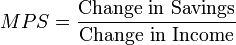 MPS=\frac{\text{Change in Savings}}{\text{Change in Income}}