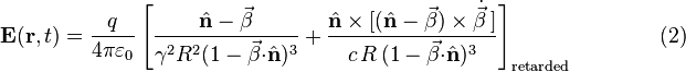 \mathbf{E}(\mathbf{r},t)=\frac{q}{4\pi\varepsilon_0}\left[\frac{\hat{\mathbf{n}}-\vec{\beta}}{\gamma^2R^2(1-\vec{\beta}\mathbf{\cdot}\hat{\mathbf{n}})^3}+\frac{\hat{\mathbf{n}}\times[(\hat{\mathbf{n}}-\vec{\beta})\times\dot{\vec{\beta}}\,]}{c\,R\,(1-\vec{\beta}\mathbf{\cdot}\hat{\mathbf{n}})^3}\right]_{\mathrm{retarded}} \qquad \qquad (2)