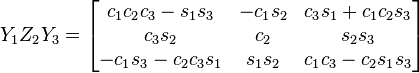 Y_1 Z_2 Y_3 = \begin{bmatrix}
 c_1 c_2 c_3 - s_1 s_3 & - c_1 s_2 & c_3 s_1 + c_1 c_2 s_3 \\
 c_3 s_2 & c_2 & s_2 s_3 \\
  - c_1 s_3 - c_2 c_3 s_1 & s_1 s_2 & c_1 c_3 - c_2 s_1 s_3 
\end{bmatrix}