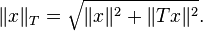 \|x\|_T = \sqrt{ \|x\|^2 + \|Tx\|^2 }.