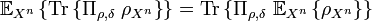 
\mathbb{E}_{X^{n}}\left\{  \text{Tr}\left\{  \Pi_{\rho,\delta}\ \rho_{X^{n}
}\right\}  \right\}    =\text{Tr}\left\{  \Pi_{\rho,\delta}\ \mathbb{E}
_{X^{n}}\left\{  \rho_{X^{n}}\right\}  \right\}  