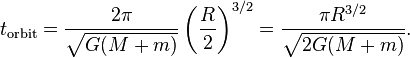 t_{\text{orbit}} = \frac{2 \pi}{\sqrt {G(M+m)}} \left(\frac{R}{2}\right)^{3/2}=\frac{\pi R^{3/2}}{\sqrt{2 G(M+m)}}.