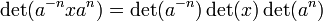 \,\det(a^{-n}xa^{n}) = \det(a^{-n})\det(x)\det(a^n)