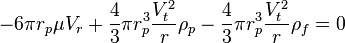  -6\pi r_p \mu V_r + \frac{4}{3}\pi r_p^3 \frac{V_t^2}{r}\rho_p -\frac{4}{3}\pi r_p^3 \frac{V_t^2}{r}\rho_f =0 