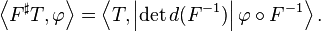 \left \langle F^\sharp T,\varphi \right \rangle = \left \langle T, \left |\det d(F^{-1}) \right | \varphi\circ F^{-1} \right \rangle.