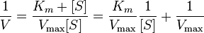 {1 \over V} = {{K_m + [S]} \over V_{\max}[S]} = {K_m \over V_\max} {1 \over [S]} + {1 \over V_\max}