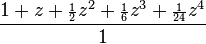 \frac{1 + z + {\scriptstyle\frac{1}{2}}z^2 + {\scriptstyle\frac{1}{6}}z^3+ {\scriptstyle\frac{1}{24}}z^4}{1}