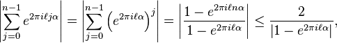 \left|\sum_{j=0}^{n-1}e^{2\pi i \ell j \alpha}\right| = \left|\sum_{j=0}^{n-1}\left(e^{2\pi i \ell \alpha}\right)^j\right| = \left| \frac{1 - e^{2\pi i \ell n \alpha}} {1 - e^{2\pi i \ell \alpha}}\right| \le \frac 2 { \left|1 - e^{2\pi i \ell \alpha}\right|},