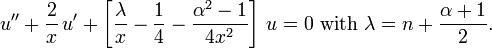 u'' + \frac{2}{x}\,u' + \left[\frac{\lambda}{x} - \frac{1}{4} - \frac{\alpha^2-1}{4x^2}\right]\,u = 0\text{ with } \lambda = n+\frac{\alpha+1}{2}.\,