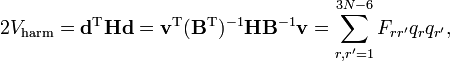 
2V_\mathrm{harm} =  \mathbf{d}^\mathrm{T} \mathbf{H} \mathbf{d}
= \mathbf{v}^\mathrm{T} (\mathbf{B}^\mathrm{T})^{-1} \mathbf{H} \mathbf{B}^{-1} \mathbf{v} = \sum_{r, r'=1}^{3N-6} F_{r r'} q_r q_{r'},
