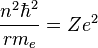 \frac{n^2 \hbar^2}{rm_e} = Ze^2