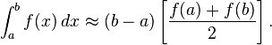  \int_{a}^{b} f(x)\, dx \approx (b-a) \left[\frac{f(a) + f(b)}{2} \right].