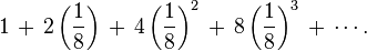 1 \,+\, 2\left(\frac{1}{8}\right) \,+\, 4\left(\frac{1}{8}\right)^2 \,+\, 8\left(\frac{1}{8}\right)^3 \,+\, \cdots.