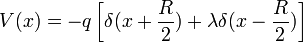 V(x)=-q \left[ \delta (x + \frac{R}{2}) + \lambda \delta (x- \frac{R}{2}) \right]