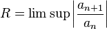 R = \lim\sup \left|\frac{a_{n+1}}{a_n}\right|