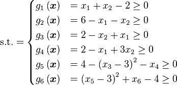 \text{s.t.} =
\begin{cases}
      g_{1}\left(\boldsymbol{x}\right) & = x_{1} + x_{2} - 2 \geq 0 \\
      g_{2}\left(\boldsymbol{x}\right) & = 6 - x_{1} - x_{2} \geq 0 \\
      g_{3}\left(\boldsymbol{x}\right) & = 2 - x_{2} + x_{1} \geq 0 \\
      g_{4}\left(\boldsymbol{x}\right) & = 2 - x_{1} + 3x_{2} \geq 0 \\
      g_{5}\left(\boldsymbol{x}\right) & = 4 - \left(x_{3}-3\right)^{2} - x_{4} \geq 0 \\
      g_{6}\left(\boldsymbol{x}\right) & = \left(x_{5} - 3\right)^{2} + x_{6} - 4 \geq 0
\end{cases}
