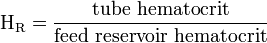  \mathrm{H_{R}} = { \mbox{tube hematocrit} \over \mbox{feed reservoir hematocrit}} 