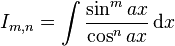 I_{m,n} = \int \frac{\sin^m{ax}}{\cos^n{ax}}\,\text{d}x\,\!