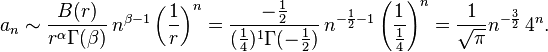 a_n \sim \frac{B(r)}{r^{\alpha} \Gamma(\beta)} \, n^{\beta-1} \left(\frac{1}{r} \right )^{n} = \frac{-\frac{1}{2}}{(\frac{1}{4})^1 \Gamma(-\frac{1}{2})} \, n^{-\frac{1}{2}-1} \left(\frac{1}{\frac{1}{4}}\right)^n = \frac{1}{\sqrt{\pi}}n^{-\frac{3}{2}} \, 4^n.