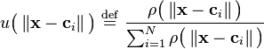   u \big ( \left \Vert \mathbf{x} - \mathbf{c}_i  \right \Vert \big ) \ \stackrel{\mathrm{def}}{=}\   \frac { \rho \big ( \left \Vert \mathbf{x} - \mathbf{c}_i  \right \Vert \big ) } { \sum_{i=1}^N  \rho \big ( \left \Vert \mathbf{x} - \mathbf{c}_i  \right \Vert \big ) }  