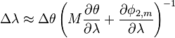  \Delta\lambda \approx \Delta \theta \left(M {\partial\theta\over\partial\lambda} + {\partial\phi_{2,m}\over\partial\lambda} \right)^{-1}