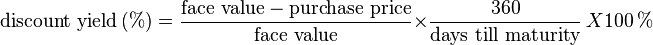 \text{discount yield}\,(\%) = \frac{\text{face value} - \text{purchase price}}{\text{face value}} \times \frac{360}{\text{days till maturity}} \ X 100 \,\%
