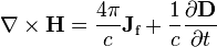 \nabla \times \mathbf{H} = \frac{4\pi}{c}\mathbf{J}_{\text{f}} + \frac{1}{c}\frac{\partial \mathbf{D}} {\partial t}