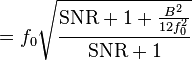  = f_0 \sqrt{\frac{\mathrm{SNR} + 1 + \frac{B^2}{12f_0^2}}{\mathrm{SNR} + 1}}