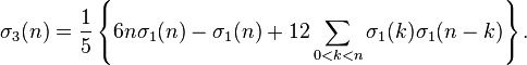 
\sigma_3(n) = \frac{1}{5}\left\{6n\sigma_1(n)-\sigma_1(n) + 12\sum_{0<k<n}\sigma_1(k)\sigma_1(n-k)\right\}.\;
