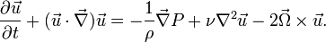 
\frac{\partial \vec{u}}{\partial t}
+ (\vec{u} \cdot \vec{\nabla}) \vec{u}
= - \frac{1}{\rho} \vec{\nabla}P
+ \nu \nabla^2 \vec{u}
- 2\vec{\Omega} \times \vec{u}.
