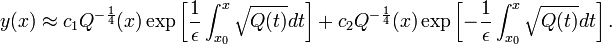 y(x) \approx c_1Q^{-\frac{1}{4}}(x)\exp\left[\frac{1}{\epsilon}\int_{x_0}^x\sqrt{Q(t)}dt\right] + c_2Q^{-\frac{1}{4}}(x)\exp\left[-\frac{1}{\epsilon}\int_{x_0}^x\sqrt{Q(t)}dt\right].