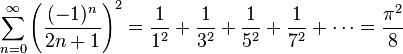 \sum_{n=0}^{\infty} {\left( \frac{(-1)^{n}}{2n+1} \right) }^2 = \frac{1}{1^2} + \frac{1}{3^2} + \frac{1}{5^2} + \frac{1}{7^2} + \cdots = \frac{\pi^2}{8}\!