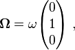 \boldsymbol{ \Omega} = \omega \begin{pmatrix} 0 \\ 1 \\ 0 \end{pmatrix}\ ,