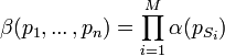  \beta(p_{1}, ...\,, p_{n}) = \prod_{i=1}^M \alpha(p_{S_{i}})