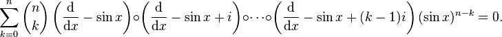  \sum_{k=0}^n \binom{n}{k} \left(\frac{\mathrm{d}}{\mathrm{d}x}-\sin x\right) \circ \left(\frac{\mathrm{d}}{\mathrm{d}x} - \sin x + i\right)\circ\cdots\circ\left(\frac{\mathrm{d}}{\mathrm{d}x}-\sin x+(k-1)i\right) (\sin x)^{n-k} = 0. 