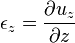 \epsilon_z=\frac{\partial u_z}{\partial z}\,\!