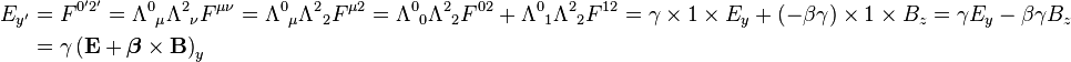 
\begin{align}
E_{y'}   &= F^{0'2'}
          = \Lambda^0{}_\mu\Lambda^2{}_\nu F^{\mu\nu}
          = \Lambda^0{}_\mu\Lambda^2{}_2 F^{\mu 2}
          = \Lambda^0{}_0\Lambda^2{}_2 F^{02} + \Lambda^0{}_1\Lambda^2{}_2 F^{12}
          = \gamma \times 1 \times E_y + (-\beta\gamma)\times 1 \times B_z
          = \gamma E_y -\beta\gamma B_z \\
          & = \gamma\left(\mathbf{E} + \boldsymbol{\beta} \times \mathbf{B}\right)_y
\end{align}
