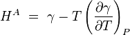  H^A\ =\ \gamma - T \left( \frac {\partial \gamma}{\partial T} \right)_P