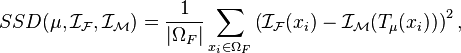 SSD(\mu,\mathcal{I_F},\mathcal{I_M})=\dfrac{1}{\left | \Omega_F \right |} \sum_{x_i \in \Omega_F} \left( \mathcal{I_F}(x_i) - \mathcal{I_M}({T}_{\mu}(x_i))\right)^{2},