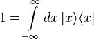  1 = \int\limits _{-\infty}^{\infty} d x \, | x \rangle \langle x | 