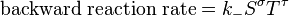 \mbox{backward reaction rate} = k_{-} {S}^\sigma{T}^\tau \,\!